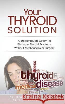 Your Thyroid Solution: A Breakthrough System To Eliminate Thyroid Problems Without Medication or Surgery Mays D. C., Clifton E. 9781544985909 Createspace Independent Publishing Platform