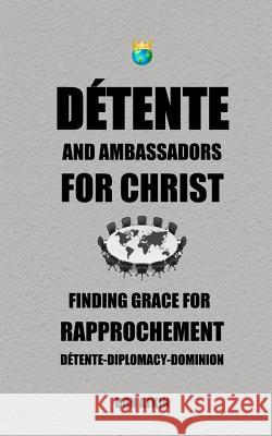 Detente and Ambassadors for Christ: Finding Grace for Rapprochement Don Atkin 9781544986258