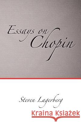 Essays on Chopin Steven Lagerberg 9781544987019 Createspace Independent Publishing Platform