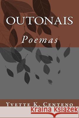 Outonais: Poemas 2005-2011 Yvette K Centeno 9781544988566 Createspace Independent Publishing Platform