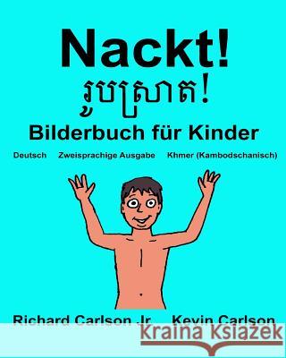 Nackt!: Ein Bilderbuch für Kinder Deutsch-Khmer/Kambodschanisch (Zweisprachige Ausgabe) Carlson, Kevin 9781544989334 Createspace Independent Publishing Platform