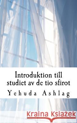 Introduktion till studiet av de Tio Sfirot Ashlag, Yehuda 9781544989686 Createspace Independent Publishing Platform