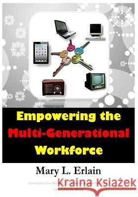 Empowering the Multi - Generational Workforce Mary L. Erlain Meredith Kit Bromfield Alexandra Glumac 9781544990293