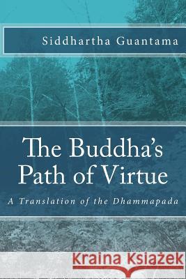 The Buddha's Path of Virtue: A Translation of the Dhammapada Siddhartha Guantama 9781544991641 Createspace Independent Publishing Platform