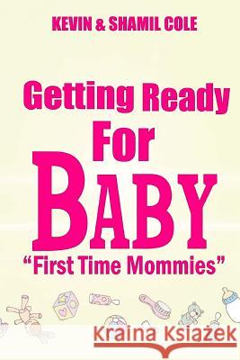 Getting Ready For Baby?: First Time Mommies Cole Jr, Kevin L. 9781544992211 Createspace Independent Publishing Platform