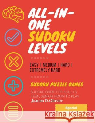 Sudoku Puzzle Games: All-In-One Sudoku Levels, Easy- Medium- Hard- Extremely Hard, Sudoku Game for Adults, Teen, Senior, Room to Play, Spec James D. Glover 9781544997926 Createspace Independent Publishing Platform