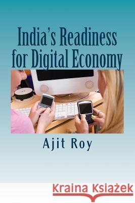 India's Readiness for Digital Economy: Cashless Economy Ajit Kumar Roy Ajit Kumar Roy 9781544998817 Createspace Independent Publishing Platform