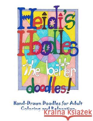 Heidi's Hoodles, The Better Doodles: Hand-drawn doodles for adult coloring and relaxation Limburg, Paula Joy 9781545002537 Createspace Independent Publishing Platform