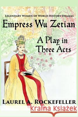 Empress Wu Zetian, A Play in Three Acts Rockefeller, Laurel A. 9781545004920 Createspace Independent Publishing Platform