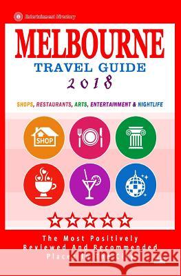 Melbourne Travel Guide 2018: Shops, Restaurants, Arts, Entertainment and Nightlife in Melbourne, Australia (City Travel Guide 2018) Arthur W. Groom 9781545005385 Createspace Independent Publishing Platform
