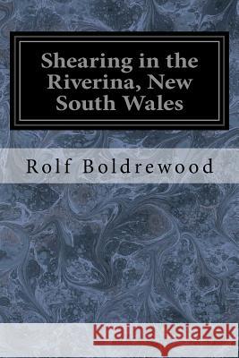 Shearing in the Riverina, New South Wales Rolf Boldrewood 9781545006122
