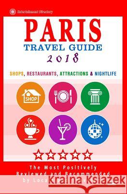 Paris Travel Guide 2018: Shops, Restaurants, Attractions & Nightlife in Paris, France (City Travel Guide 2018) Patrick H. Tierney 9781545006559 Createspace Independent Publishing Platform