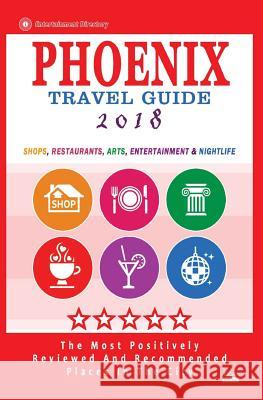 Phoenix Travel Guide 2018: Shops, Restaurants, Arts, Entertainment and Nightlife in Phoenix, Arizona (City Travel Guide 2018) Robert a. Theobald 9781545006948