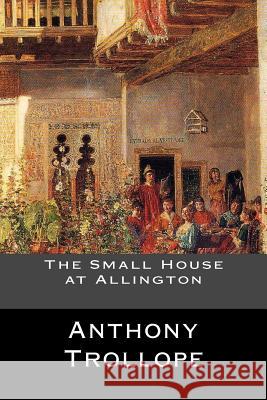 The Small House at Allington Anthony Trollope 9781545007259 Createspace Independent Publishing Platform