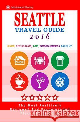 Seattle Travel Guide 2018: Shops, Restaurants, Arts, Entertainment and Nightlife in Seattle, Washington (City Travel Guide 2018) James F. Hayward 9781545008300
