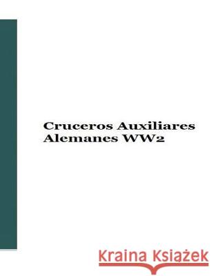 Cruceros Auxiliares Alemanes WW2 Publishers, German Army 9781545008324 Createspace Independent Publishing Platform