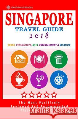 Singapore Travel Guide 2018: Shops, Restaurants, Bars & Nightlife in Singapore (City Travel Guide 2018 / Dining & Shopping) Rose F. Jones 9781545008492 Createspace Independent Publishing Platform