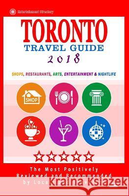 Toronto Travel Guide 2018: Shops, Restaurants, Arts, Entertainment and Nightlife in Toronto, Canada (City Travel Guide 2018) Avram F. Davidson 9781545010181 Createspace Independent Publishing Platform