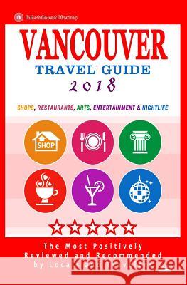 Vancouver Travel Guide 2018: Shops, Restaurants, Arts, Entertainment and Nightlife in Vancouver, Canada (City Travel Guide 2018) Howard P. Quinn 9781545011010 Createspace Independent Publishing Platform