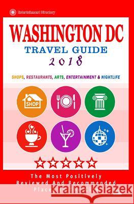 Washington DC Travel Guide 2018: Shops, Restaurants, Arts, Entertainment and Nightlife in Washington DC (City Travel Guide 2018) Anthony M. Harrison 9781545011614