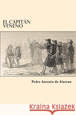 El Capitan Veneno (Spanish Edition) Pedro Antonio de Alarcon 9781545013458 Createspace Independent Publishing Platform