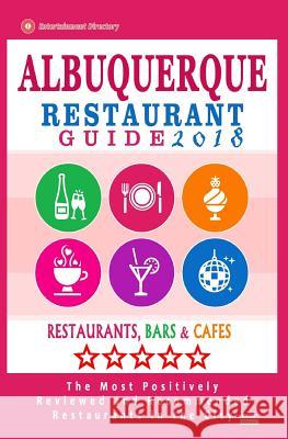 Albuquerque Restaurant Guide 2018: Best Rated Restaurants in Albuquerque, New Mexico - 500 Restaurants, Bars and Cafés recommended for Visitors, 2018 Connolly, Hannah P. 9781545013823 Createspace Independent Publishing Platform