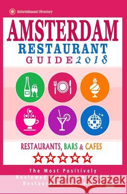 Amsterdam Restaurant Guide 2018: Best Rated Restaurants in Amsterdam - 500 restaurants, bars and cafés recommended for visitors, 2018 Newitz, Herbert G. 9781545014295 Createspace Independent Publishing Platform