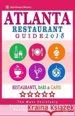 Atlanta Restaurant Guide 2018: Best Rated Restaurants in Atlanta - 500 restaurants, bars and cafés recommended for visitors, 2018 Burbank, Steven a. 9781545015346 Createspace Independent Publishing Platform