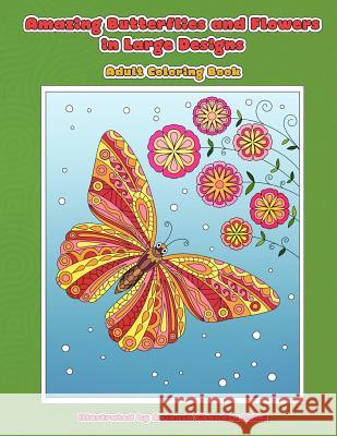 Amazing Butterflies and Flowers in Large Designs: Simple Flower and Butterfly Designs Adult Coloring Book Mindful Colorin Avinash Chandra Saini 9781545018972 Createspace Independent Publishing Platform