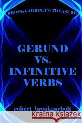 Gerund vs. Infinitive Verbs: Learn English Verbs Robert Brookgarbolt 9781545019344 Createspace Independent Publishing Platform