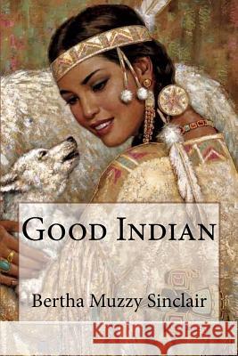 Good Indian Bertha Muzzy Sinclair Bertha Muzzy Sinclair Paula Benitez 9781545020852 Createspace Independent Publishing Platform