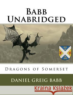 Babb Unabridged: Dragons of Somerset Ian Henry Babb Daniel Greig Babb 9781545021095 Createspace Independent Publishing Platform