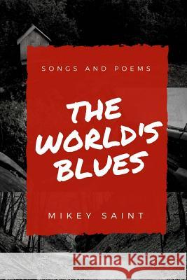 The World's Blues: Poems And Songs Saint, Mikey 9781545021156 Createspace Independent Publishing Platform