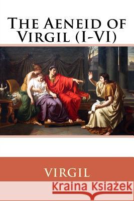 The Aeneid of Virgil (I-VI) Virgil Virgil                                   Henry Rushton Fairclough Paula Benitez 9781545022061
