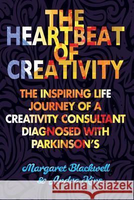 The Heartbeat of Creativity: The inspiring life journey of a creativity consultant diagnosed with Parkinson's Kins, Andra 9781545023662