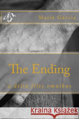 The Ending: a delta files omnibus Garcia, Marie 9781545024027 Createspace Independent Publishing Platform