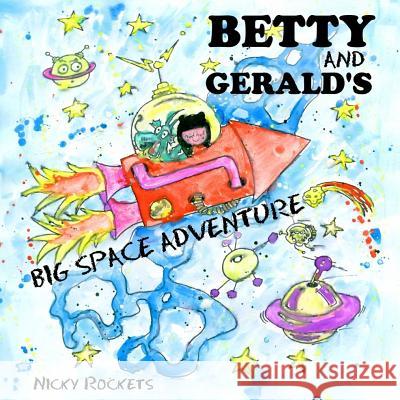 Betty and Gerald's Big Space Adventure Nicky Rockets 9781545028094