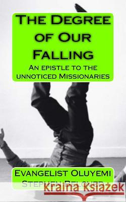 The Degree of Our Falling Evangelist Oluyemi Stephe 9781545028469 Createspace Independent Publishing Platform