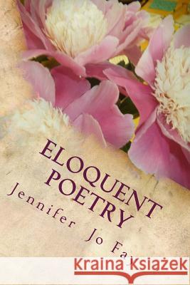 Eloquent Poetry Jennifer Jo Fay 9781545028896 Createspace Independent Publishing Platform