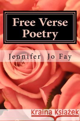 Free Verse Poetry Jennifer Jo Fay 9781545029138 Createspace Independent Publishing Platform