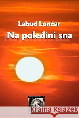 Na Poledjini SNA: Zbirka Pjesama Labud Loncar Drustvo Zivih Pesnika Nikola Sipetic 9781545029350