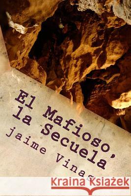 El Mafioso, la Secuela: La Secuela Jaime Vinas 9781545029404 Createspace Independent Publishing Platform