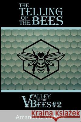 The Telling of the Bees: Valley of the Bees #2 Amanda L. Webster 9781545029893 Createspace Independent Publishing Platform