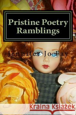 Pristine Poetry Ramblings Jennifer Jo Fay 9781545030189 Createspace Independent Publishing Platform