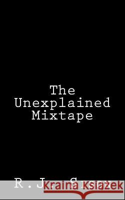The Unexplained Mixtape Rj Sison 9781545030912 Createspace Independent Publishing Platform