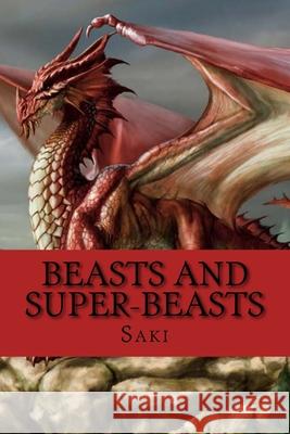 Beasts and Super-Beasts: Classic Literature Saki                                     Hector Hugh Munro 9781545030974 Createspace Independent Publishing Platform