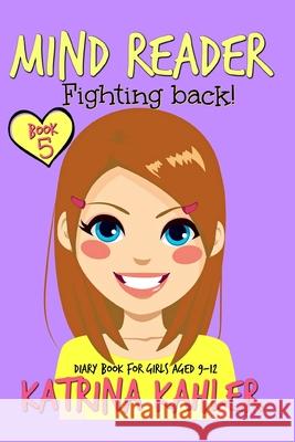 MIND READER - Book 5: Fighting Back!: (Diary Book for Girls aged 9-12) Kahler, Katrina 9781545031650