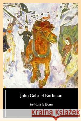 John Gabriel Borkman William Archer Biblioness                               Henrik Ibsen 9781545031865 Createspace Independent Publishing Platform
