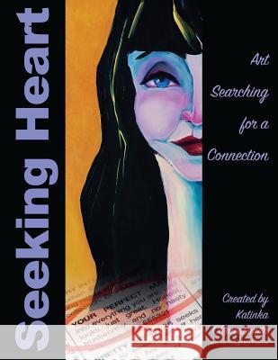 Seeking Heart: Art Searching for a Connection Katinka Clementsmith 9781545032336 Createspace Independent Publishing Platform