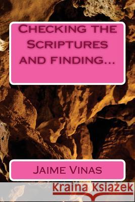 Checking the Scriptures and finding... Jaime I. Vinas 9781545035276 Createspace Independent Publishing Platform